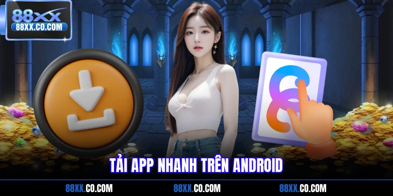 Tải app nhanh trên Android
