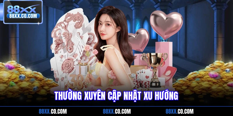 Thường xuyên cập nhật xu hướng