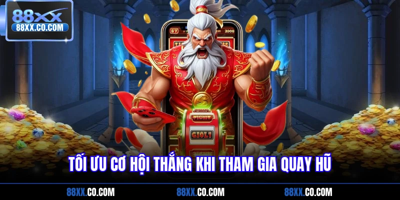 Tối ưu cơ hội thắng khi tham gia quay hũ